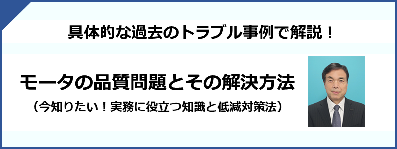 モータの品質問題とその解決方法（今知りたい！実務に役立つ知識と低減対策法）