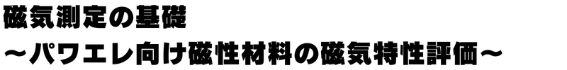 磁気測定の基礎～パワエレ向け磁性材料の磁気特性評価～