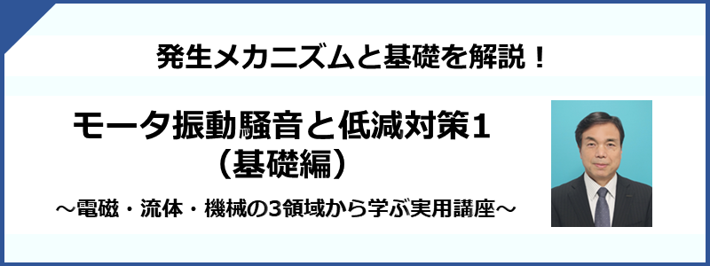 モータ振動騒音と低減対策1（基礎編） ～電磁・流体・機械の3領域から